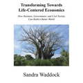 Transforming Towards Life-Centered Economies: How Business, Government, and Civil Society Can Build A Better World