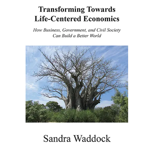 Transforming Towards Life-Centered Economies: How Business, Government, and Civil Society Can Build A Better World