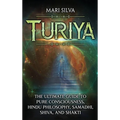 Turiya: The Ultimate Guide to Pure Consciousness, Hindu Philosophy, Samadhi, Shiva, and Shakti