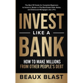 Invest Like a Bank: How to Make Millions From Other People's Debt.: The Best 101 Guide for Complete Beginners to Invest In, Broker or Flip