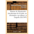 Histoire de Montmartre: État Physique de la Butte, Ses Chroniques, Son Abbaye, Sa Chapelle: Du Martyre, Sa Paroisse, Son Église Et Son Calvaire, Clign