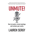 Unmute!: How to Master Virtual Meetings and Reclaim Your Sanity