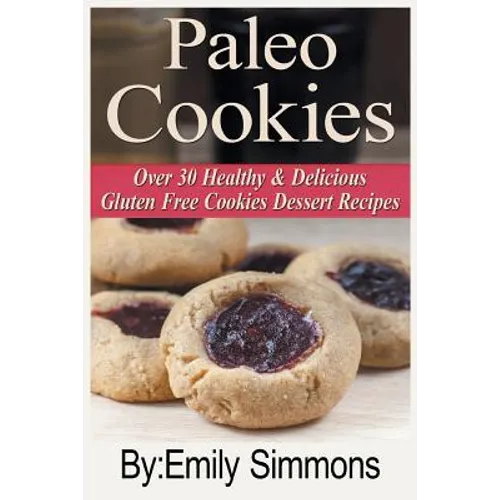 Paleo Cookies: Over 30 Healthy & Delicious Gluten Free Cookies Dessert Recipes