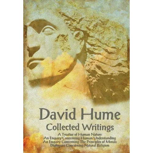 David Hume - Collected Writings (Complete and Unabridged), a Treatise of Human Nature, an Enquiry Concerning Human Understanding, an Enquiry Concernin