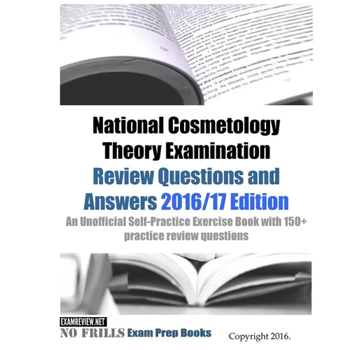 National Cosmetology Theory Examination Review Questions and Answers 2016/17 Edition: An Unofficial Self-Practice Exercise Book with 150+ practice rev