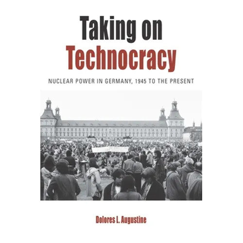 Taking on Technocracy: Nuclear Power in Germany, 1945 to the Present