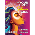 It's Your Time to Shine Girl: Own Your Brilliance, Step into Your Influence, & Lead Like a Trailblazer
