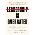 Leadership Is Overrated: How the Navy Seals (and Successful Businesses) Create Self-Leading Teams That Win