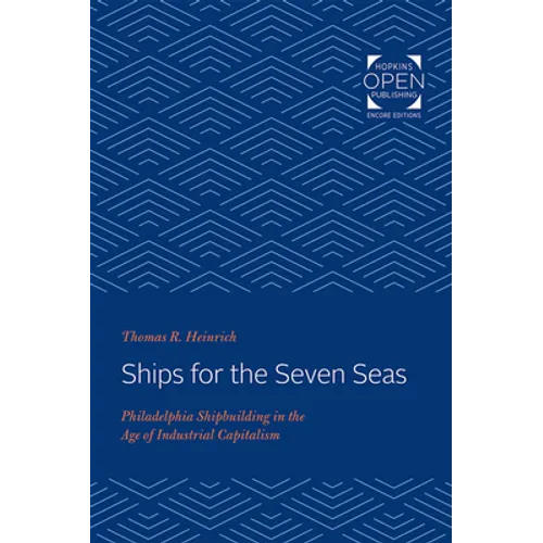 Ships for the Seven Seas: Philadelphia Shipbuilding in the Age of Industrial Capitalism