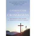 Catholicism at a Crossroads: The Present and Future of America's Largest Church
