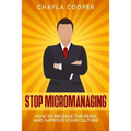 Stop Micromanaging: How To Release The Reins and Improve Your Culture