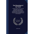 The Physiology of the Teeth: Popularly Applied to Their Care and Preservation: The Treatment Necessary to Infantile Diseases Coincident With Their