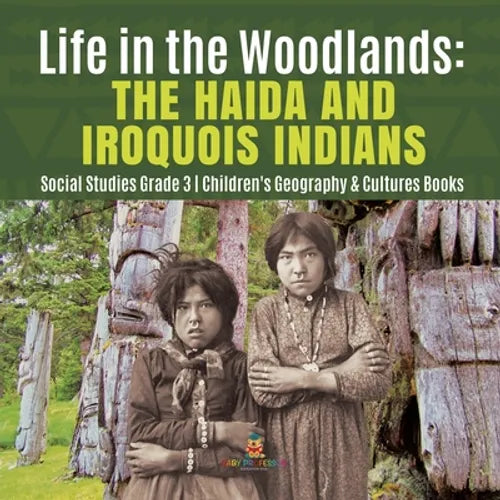 Life in the Woodlands: The Haida and Iroquois Indians Social Studies Grade 3 Children's Geography & Cultures Books
