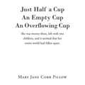 Just Half a Cup An Empty Cup An Overflowing Cup: She was twenty-three, left with two children, and it seemed that her entire world had fallen apart.
