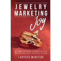 Jewelry Marketing Joy: An Approachable Introduction to Marketing Your Jewelry Brand