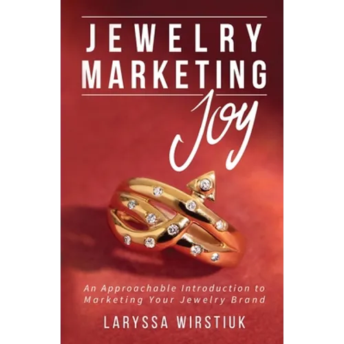 Jewelry Marketing Joy: An Approachable Introduction to Marketing Your Jewelry Brand