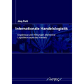 Internationale Handelslogistik: Ergebnisse Und Wirkungen Alternativer Logistikkonzepte Des Handels