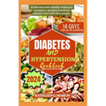 Diabetes and Hypertension Cookbook: 30-Minutes Heart Healthy recipes for low sodium, glycemic and blood pressure control for busy people