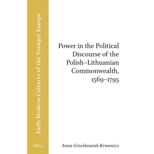 Power in the Political Discourse of the Polish-Lithuanian Commonwealth, 1569 1795