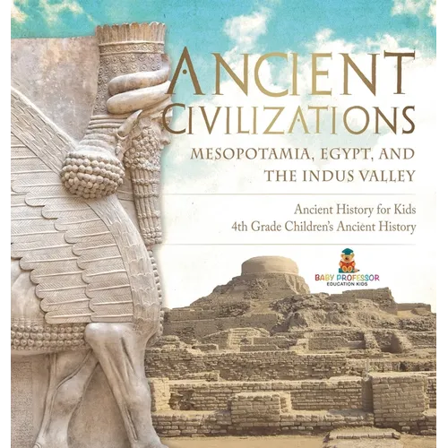 Ancient Civilizations - Mesopotamia, Egypt, and the Indus Valley Ancient History for Kids 4th Grade Children's Ancient History