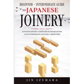 Japanese Joinery: Beginner + Intermediate Guide to Japanese Joinery: Japanese Joinery Compendium for Beginner and Intermediate Japanese Carpenters