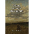 Mona Antiqua Restaurata: an Archaeological Discourse on the Antiquities, Natural and Historical, of the Isle of Anglesey, the Antient Seat of the Brit