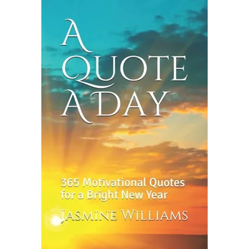 A Quote A Day: 365 Motivational Quotes for a Bright New Year