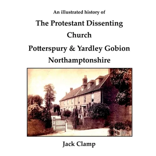 An illustrated history of the Protestant Dissenting Church: Potterspury & Yardley Gobion Northamptonshire, 1690-1920