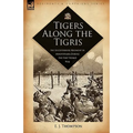 Tigers Along the Tigris: The Leicestershire Regiment in Mesopotamia During the First World War