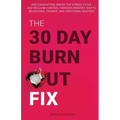 The 30-Day Burnout Fix: End Exhaustion, Break the Stress Cycle, and Reclaim Control Through Mindset Shifts, Behavioral Change, and Emotional Mastery