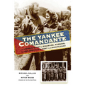 The Yankee Comandante: The Untold Story of Courage, Passion, and One American's Fight to Liberate Cuba
