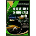 Neocaridina Shrimp Care Guide for Beginners: How to Set Up, Maintain, and Breed a Thriving Freshwater Shrimp Tank