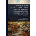 Histoire Navale D'angleterre, Depuis La ConquÃate Des Normands En 1066, Jusqu'Ã La Fin De L'annÃ(c)e 1734