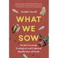 What We Sow: On the Personal, Ecological, and Cultural Significance of Seeds