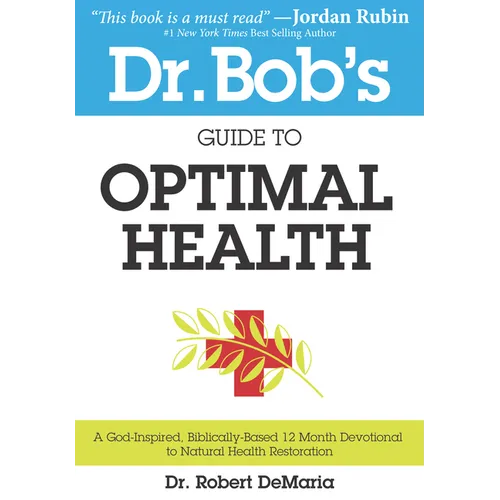 Dr. Bob's Guide to Optimal Health: A God-Inspired, Biblically-Based 12 Month Devotional to Natural Health