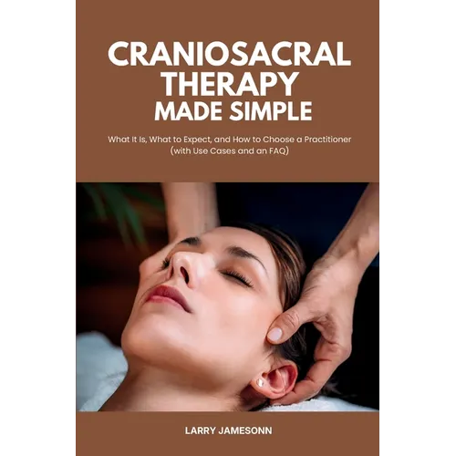 Craniosacral Therapy Made Simple: What It Is, What to Expect, and How to Choose a Practitioner (with Use Cases and an FAQ)