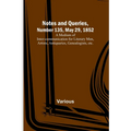 Notes and Queries, Number 135, May 29, 1852; A Medium of Inter-communication for Literary Men, Artists, Antiquaries, Genealogists, etc.