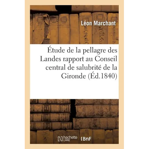 Étude de la Pellagre Des Landes Rapport Au Conseil Central de Salubrité Du Département de la Gironde - Paperback