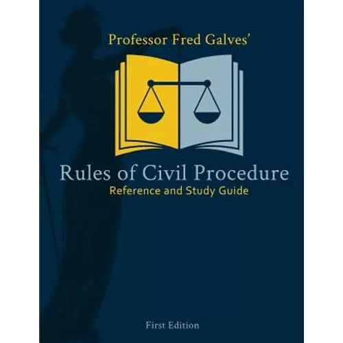 Professor Fred Galves' Rules of Civil Procedure: Reference and Study Guide