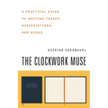 The Clockwork Muse: A Practical Guide to Writing Theses, Dissertations, and Books