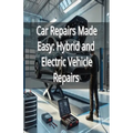 Car Repairs Made Easy: Hybrid and Electric Vehicle Repairs