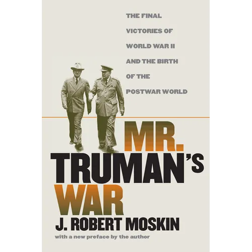 Mr. Truman's War: The Final Victories of World War II and the Birth of the Postwar World
