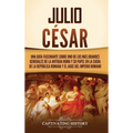 Julio César: Una guía fascinante sobre uno de los más grandes generales de la antigua Roma y su papel en la caída de la República romana y el auge del