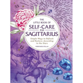 The Little Book of Self-Care for Sagittarius: Simple Ways to Refresh and Restore--According to the Stars