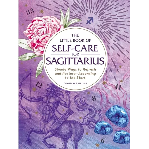 The Little Book of Self-Care for Sagittarius: Simple Ways to Refresh and Restore--According to the Stars