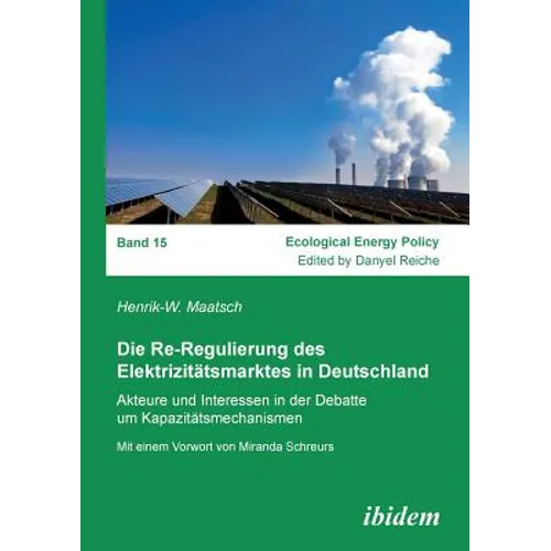 Die Re-Regulierung des Elektrizitätsmarktes in Deutschland. Akteure und Interessen in der Debatte um Kapazitätsmechanismen