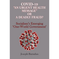 Covid-19 "An Urgent Health Message" or A Deadly Fraud?: Socialism's Emerging 'One-World Government'