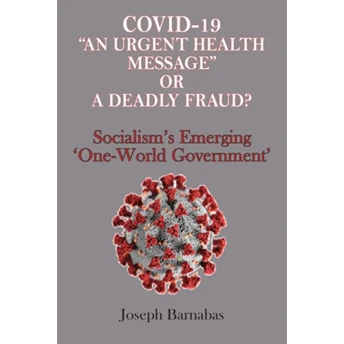 Covid-19 "An Urgent Health Message" or A Deadly Fraud?: Socialism's Emerging 'One-World Government'
