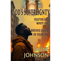 God's Sovereignty: Trusting God When All Hell Breaks Loose in Your Life