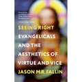 Seeing Right: Evangelicals and the Aesthetics of Virtue and Vice